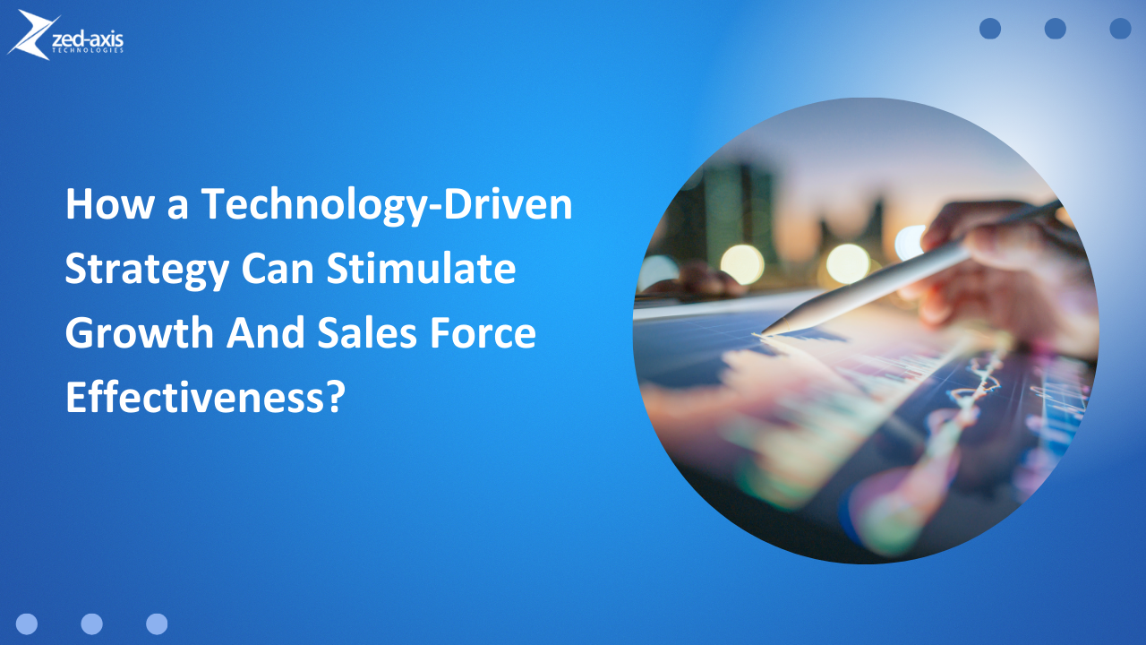 How a Technology-Driven Strategy Can Stimulate Growth And Sales Force Effectiveness